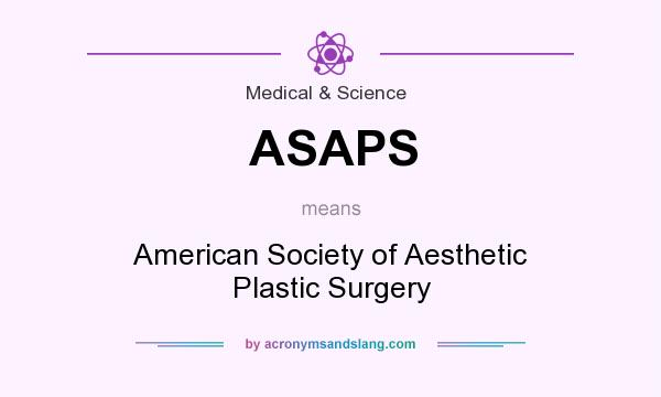 What does ASAPS mean? It stands for American Society of Aesthetic Plastic Surgery