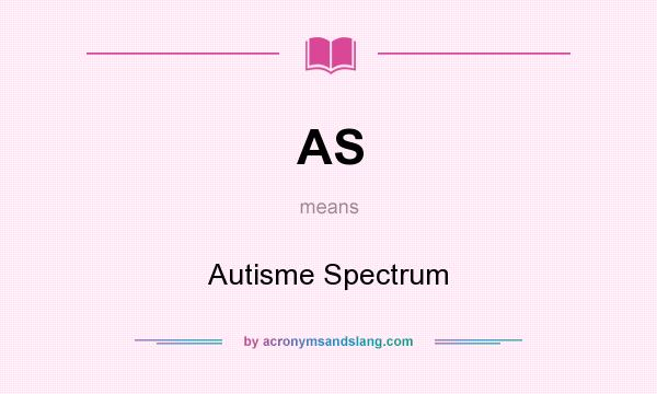 What does AS mean? It stands for Autisme Spectrum