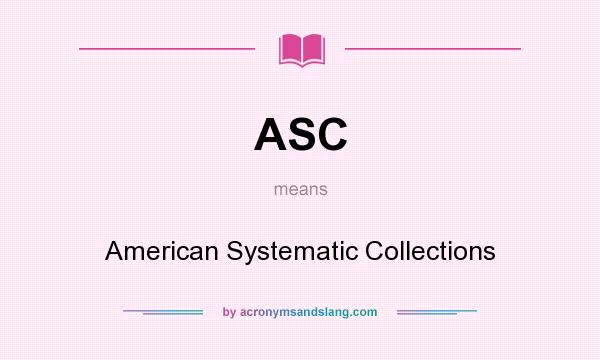 What does ASC mean? It stands for American Systematic Collections