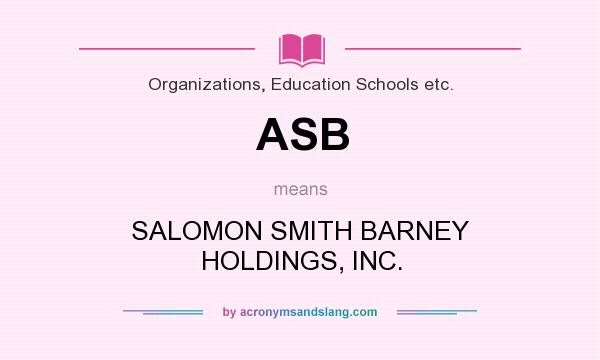 What does ASB mean? It stands for SALOMON SMITH BARNEY HOLDINGS, INC.