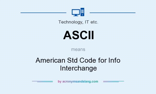 What does ASCII mean? It stands for American Std Code for Info Interchange