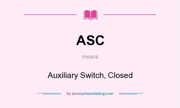 What does ASC mean? It stands for Auxiliary Switch, Closed