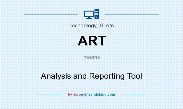 What does ART mean? It stands for Analysis and Reporting Tool