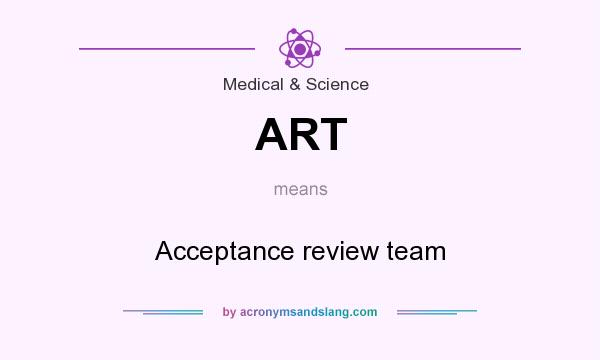 What does ART mean? It stands for Acceptance review team