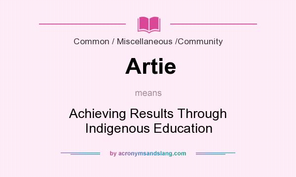 What does Artie mean? It stands for Achieving Results Through Indigenous Education
