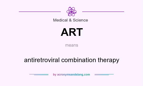 What does ART mean? It stands for antiretroviral combination therapy