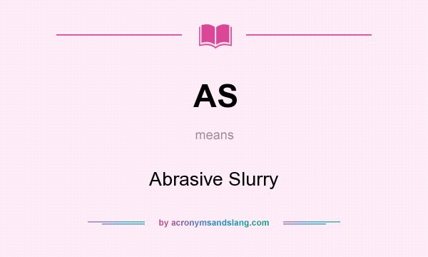 What does AS mean? It stands for Abrasive Slurry