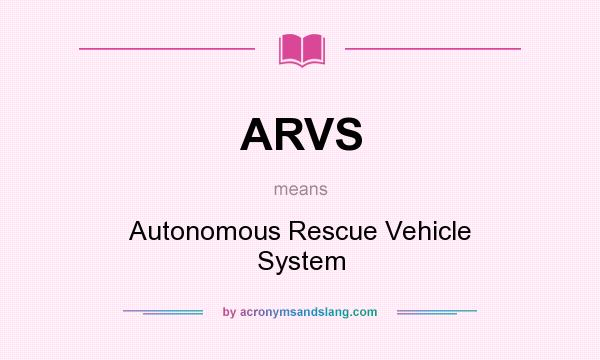 What does ARVS mean? It stands for Autonomous Rescue Vehicle System