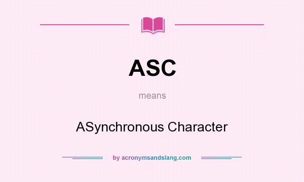 What does ASC mean? It stands for ASynchronous Character