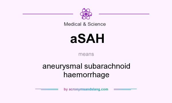 What does aSAH mean? It stands for aneurysmal subarachnoid haemorrhage