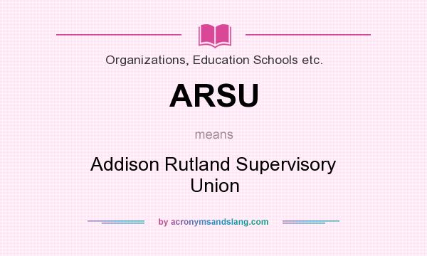 What does ARSU mean? It stands for Addison Rutland Supervisory Union