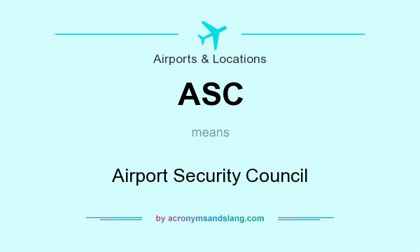 What does ASC mean? It stands for Airport Security Council