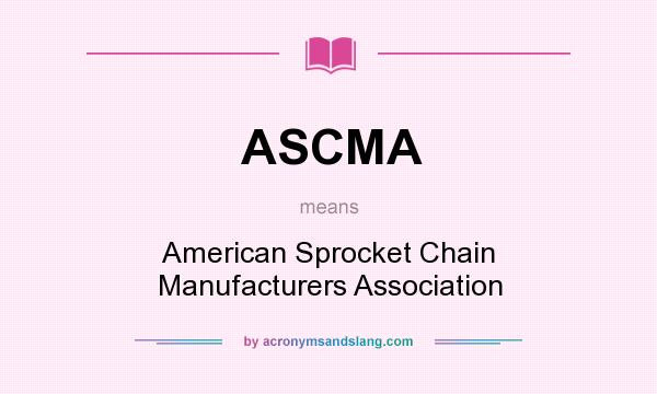 What does ASCMA mean? It stands for American Sprocket Chain Manufacturers Association