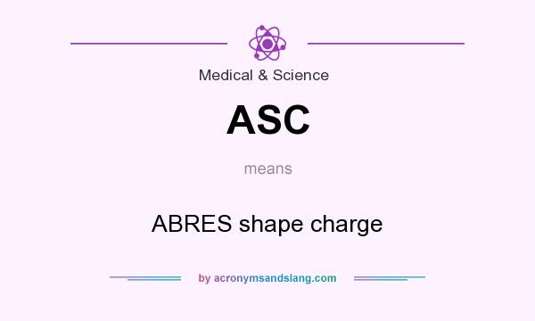 What does ASC mean? It stands for ABRES shape charge