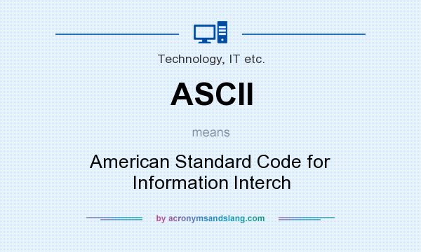 What does ASCII mean? It stands for American Standard Code for Information Interch