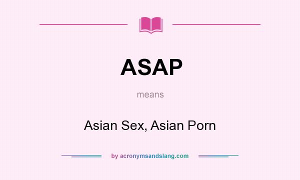 What does ASAP mean? It stands for Asian Sex, Asian Porn