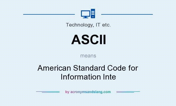 What does ASCII mean? It stands for American Standard Code for Information Inte