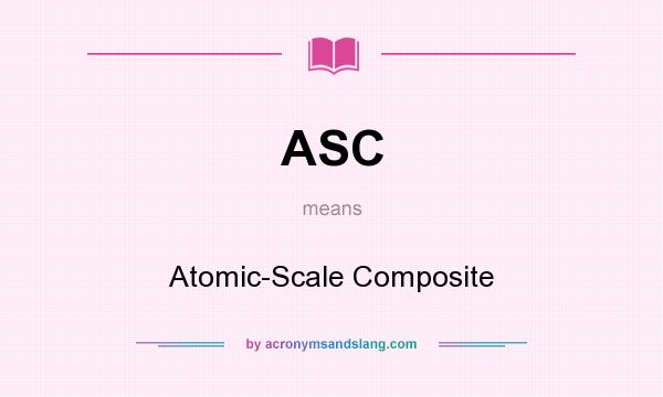 What does ASC mean? It stands for Atomic-Scale Composite