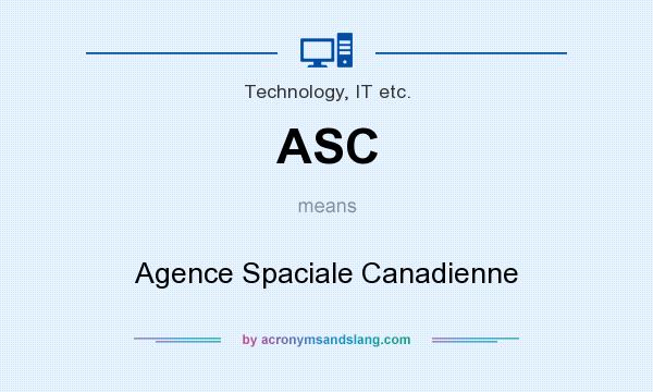What does ASC mean? It stands for Agence Spaciale Canadienne