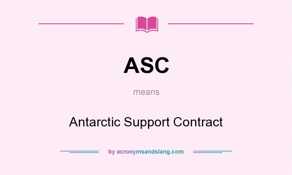 What does ASC mean? It stands for Antarctic Support Contract