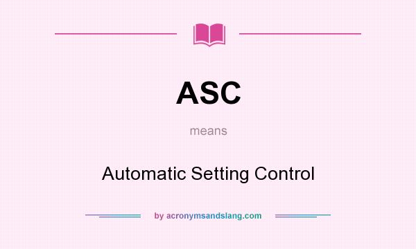 What does ASC mean? It stands for Automatic Setting Control