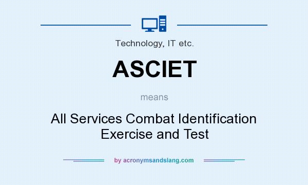 What does ASCIET mean? It stands for All Services Combat Identification Exercise and Test