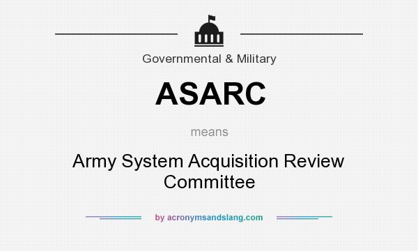 What does ASARC mean? It stands for Army System Acquisition Review Committee