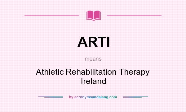 What does ARTI mean? It stands for Athletic Rehabilitation Therapy Ireland