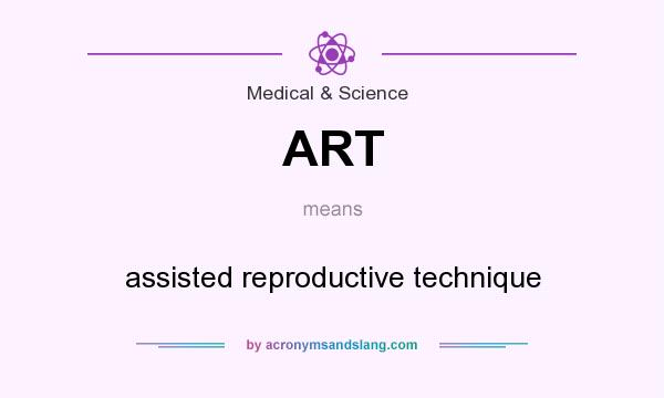 What does ART mean? It stands for assisted reproductive technique