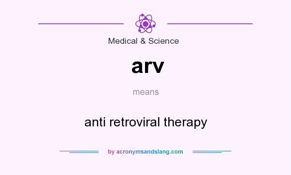 What does arv mean? It stands for anti retroviral therapy