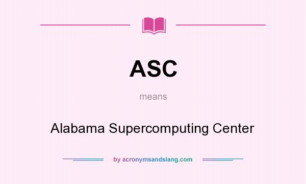 What does ASC mean? It stands for Alabama Supercomputing Center