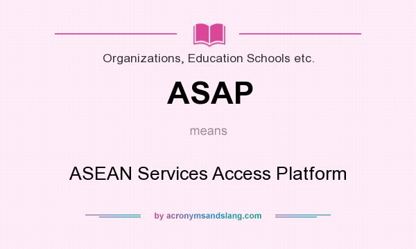 What does ASAP mean? It stands for ASEAN Services Access Platform