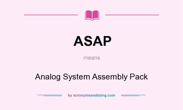 What does ASAP mean? It stands for Analog System Assembly Pack