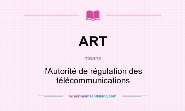 What does ART mean? It stands for l`Autorité de régulation des télécommunications