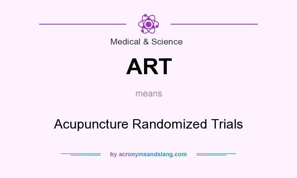 What does ART mean? It stands for Acupuncture Randomized Trials