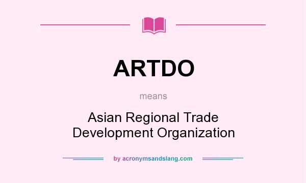 What does ARTDO mean? It stands for Asian Regional Trade Development Organization