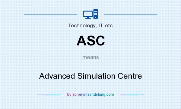 What does ASC mean? It stands for Advanced Simulation Centre