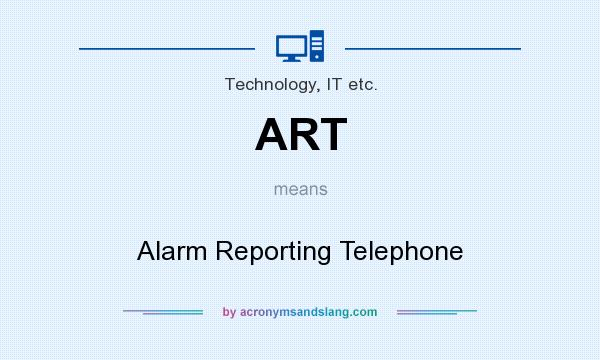 What does ART mean? It stands for Alarm Reporting Telephone