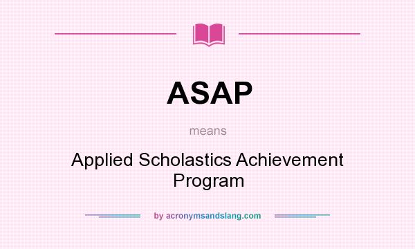 What does ASAP mean? It stands for Applied Scholastics Achievement Program
