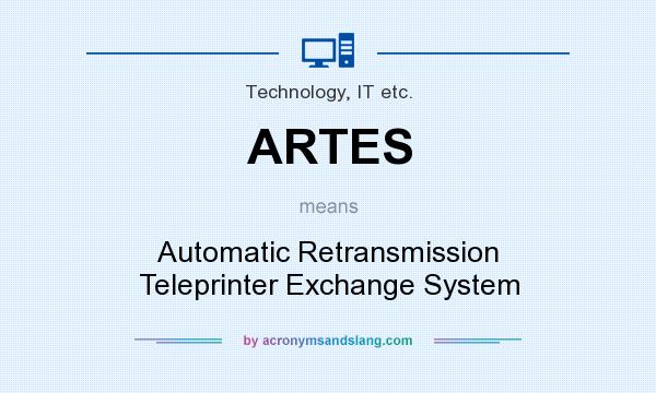 What does ARTES mean? It stands for Automatic Retransmission Teleprinter Exchange System