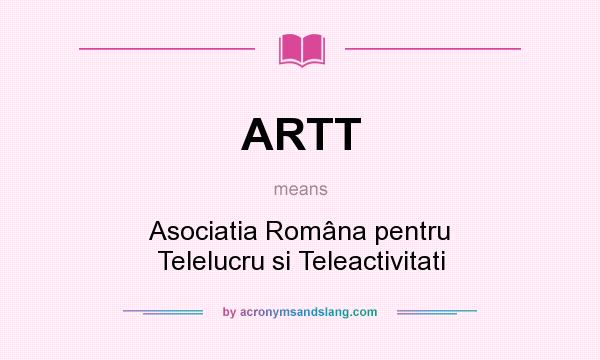 What does ARTT mean? It stands for Asociatia Româna pentru Telelucru si Teleactivitati