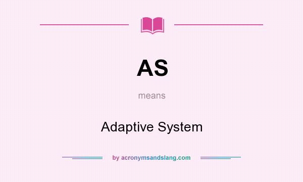 What does AS mean? It stands for Adaptive System