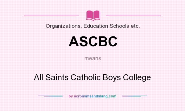 What does ASCBC mean? It stands for All Saints Catholic Boys College