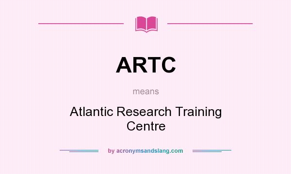What does ARTC mean? It stands for Atlantic Research Training Centre