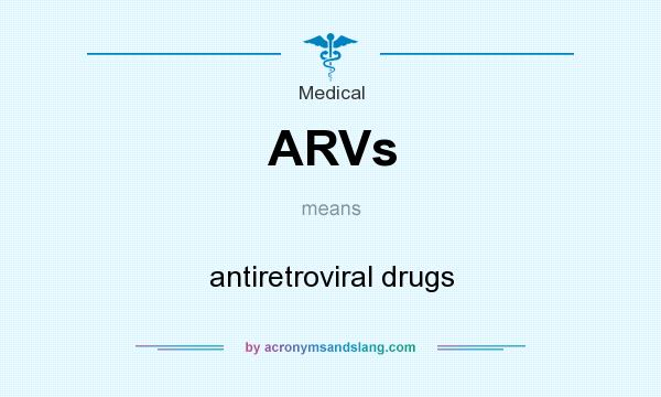 What does ARVs mean? It stands for antiretroviral drugs