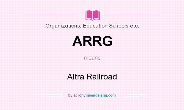 What does ARRG mean? It stands for Altra Railroad