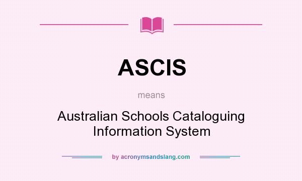 What does ASCIS mean? It stands for Australian Schools Cataloguing Information System