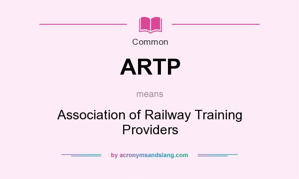 What does ARTP mean? It stands for Association of Railway Training Providers