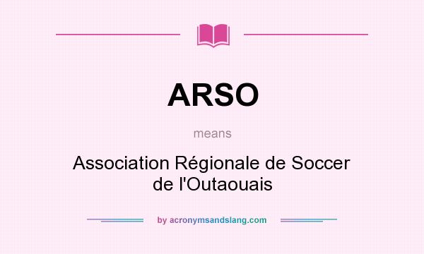 What does ARSO mean? It stands for Association Régionale de Soccer de l`Outaouais