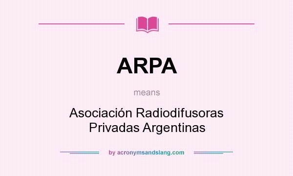 What does ARPA mean? It stands for Asociación Radiodifusoras Privadas Argentinas